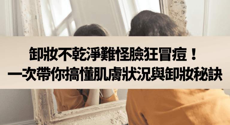 卸妝不乾淨難怪臉狂冒痘 一次帶你搞懂肌膚狀況與卸妝秘訣