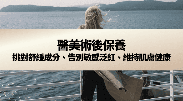 醫美術後保養：挑對舒緩成分，告別敏感泛紅，維持肌膚健康